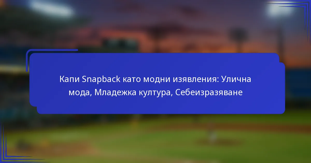 Капи Snapback като модни изявления: Улична мода, Младежка култура, Себеизразяване