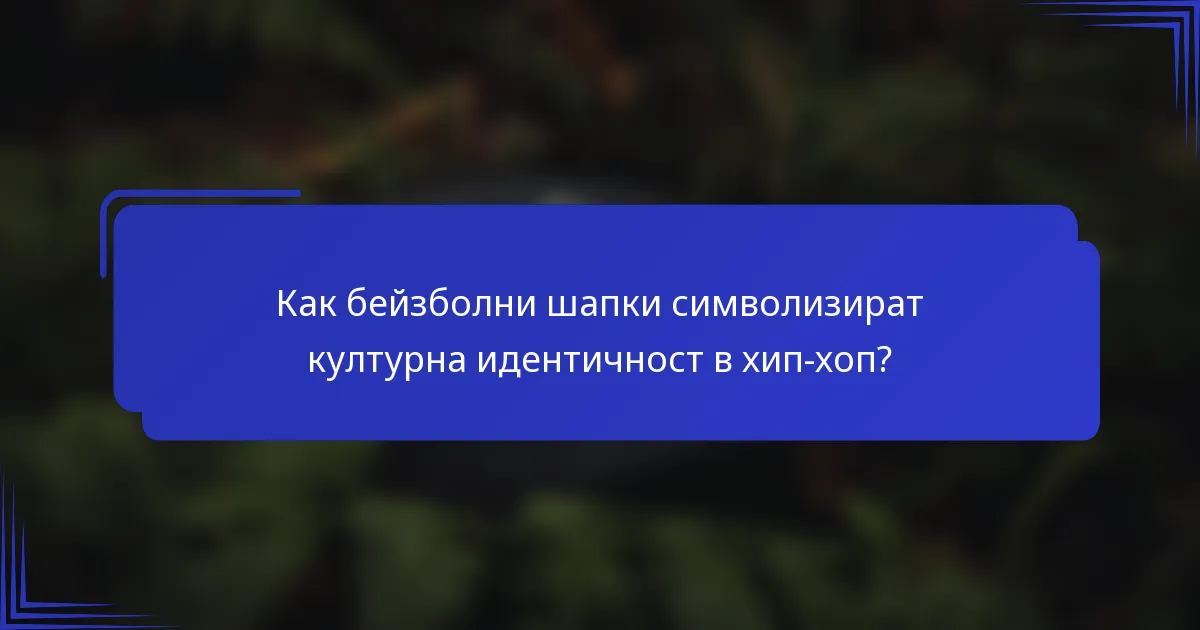Как бейзболни шапки символизират културна идентичност в хип-хоп?
