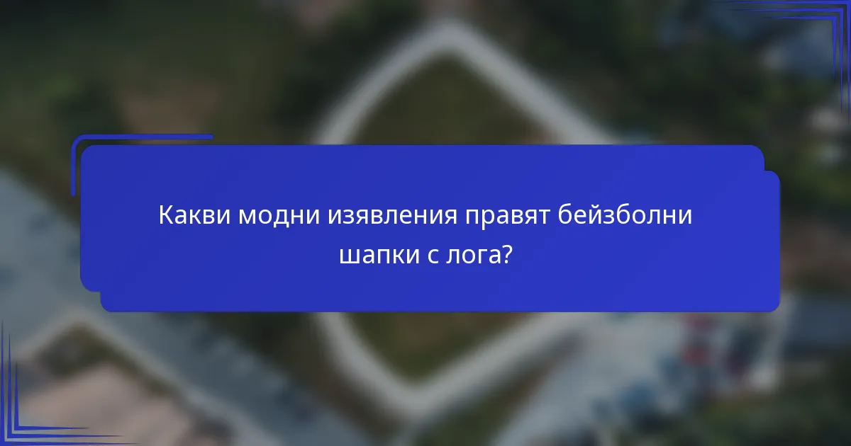 Какви модни изявления правят бейзболни шапки с лога?