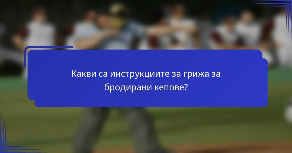 Какви са инструкциите за грижа за бродирани кепове?
