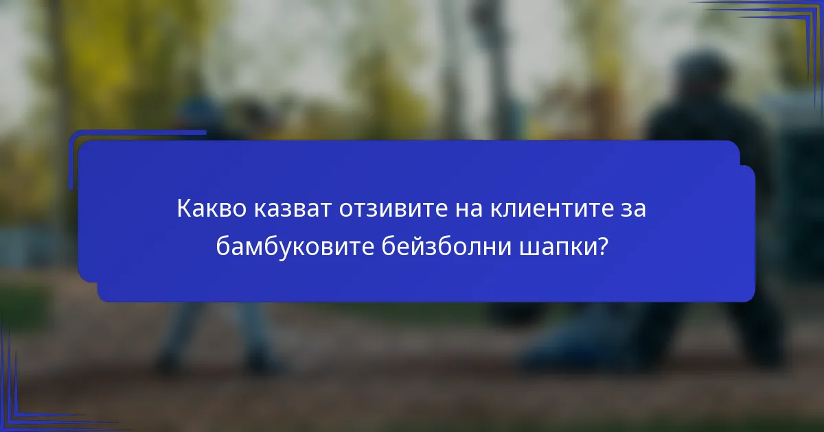 Какво казват отзивите на клиентите за бамбуковите бейзболни шапки?