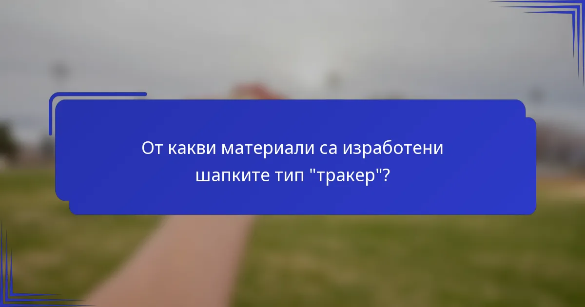 От какви материали са изработени шапките тип 
